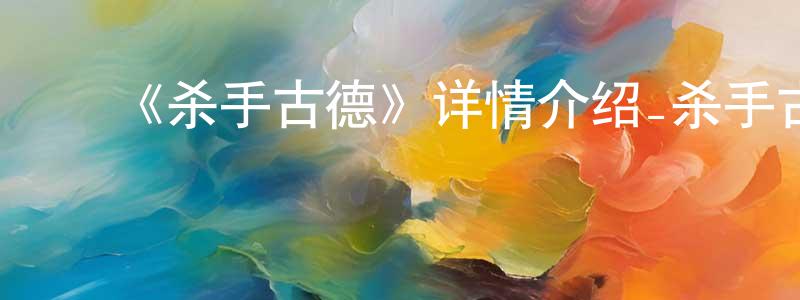 ﻿陈进修发布﻿《杀手古德》详情介绍_杀手古德已完结在线观看_杀手古德迅雷下载_国漫
